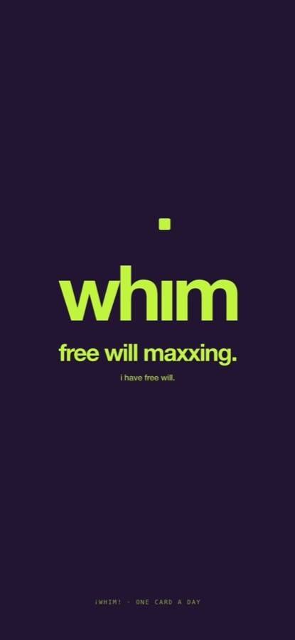 Whim: free will maxxing.